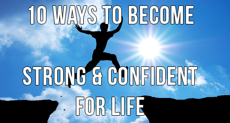 How To Become Strong, Successful, & Confident In 10 Steps