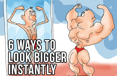 6 Ways To Look Instantly Bigger & More Muscular