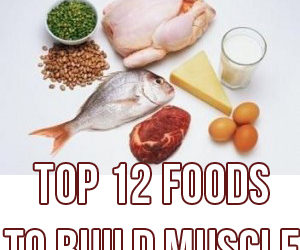 My Top 12 Foods To Build Muscle