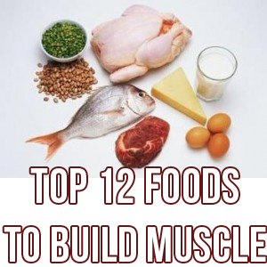 My Top 12 Foods To Build Muscle