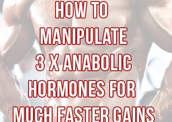 How To Manipulate 3 x Big Hormones For More Muscle