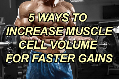 5 Ways To Volumize Your Muscles For Faster Growth