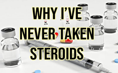 WHY I’VE NEVER TAKEN STEROIDS